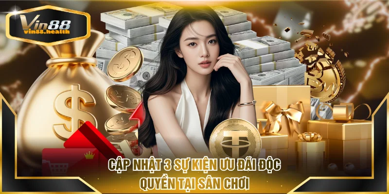 Cập nhật 3 sự kiện ưu đãi độc quyền tại sân chơi