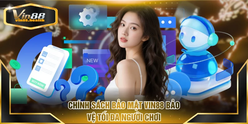 Chính sách bảo mật VIN88 bảo vệ tối đa người chơi