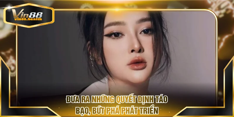 Đưa ra những quyết định táo bạo, bứt phá phát triển