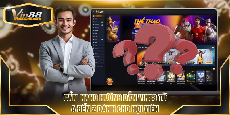 Cẩm Nang Hướng Dẫn VIN88 Từ A Đến Z Dành Cho Hội Viên